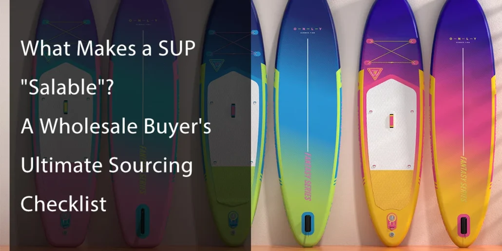 Four colorful stand-up paddleboards displayed vertically with text overlay discussing a wholesale buyer's sourcing checklist.