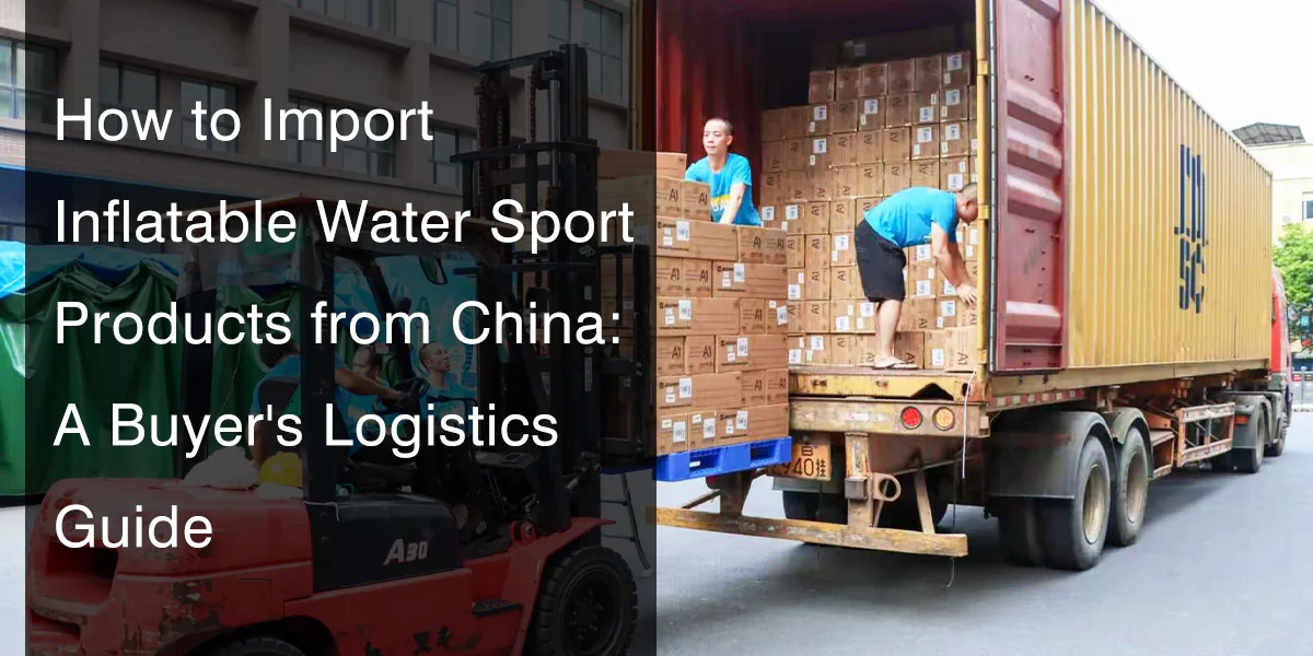 Men load boxes into a shipping container on a truck beside text about importing inflatable water sport products from China.