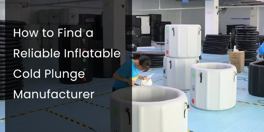Person inspecting inflatable cold plunge tubs in a manufacturing facility, text overlay reads 'How to Find a Reliable Inflatable Cold Plunge Manufacturer'.