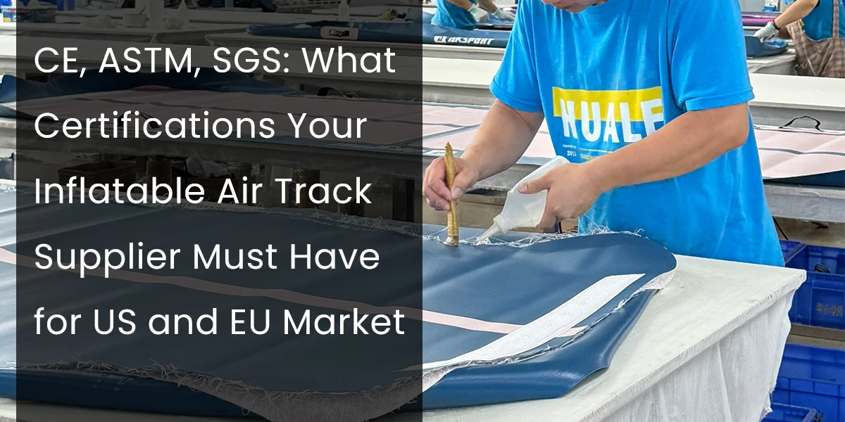 Person in a factory setting working on inflatable air tracks, emphasizing necessary certifications for US and EU markets.