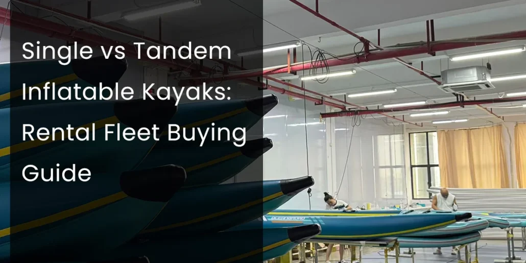 Stacked inflatable kayaks in a workshop with workers assembling; overlaid text reads 'Single vs Tandem Inflatable Kayaks: Rental Fleet Buying Guide'.