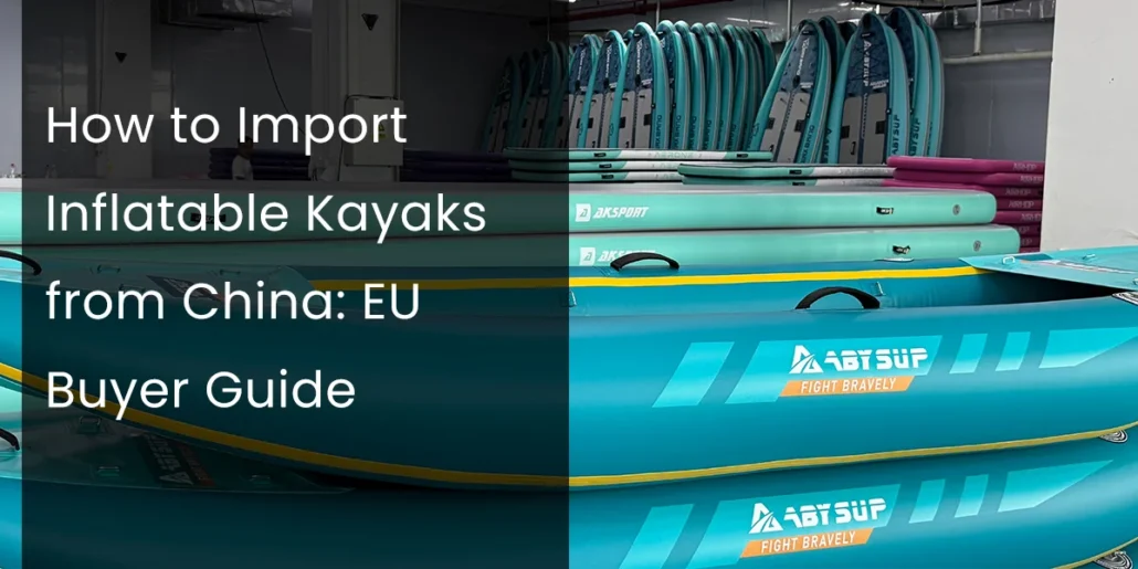 Inflatable kayaks and paddleboards stacked in a warehouse setting, with text overlay reading 'How to Import Inflatable Kayaks from China: EU Buyer Guide'.