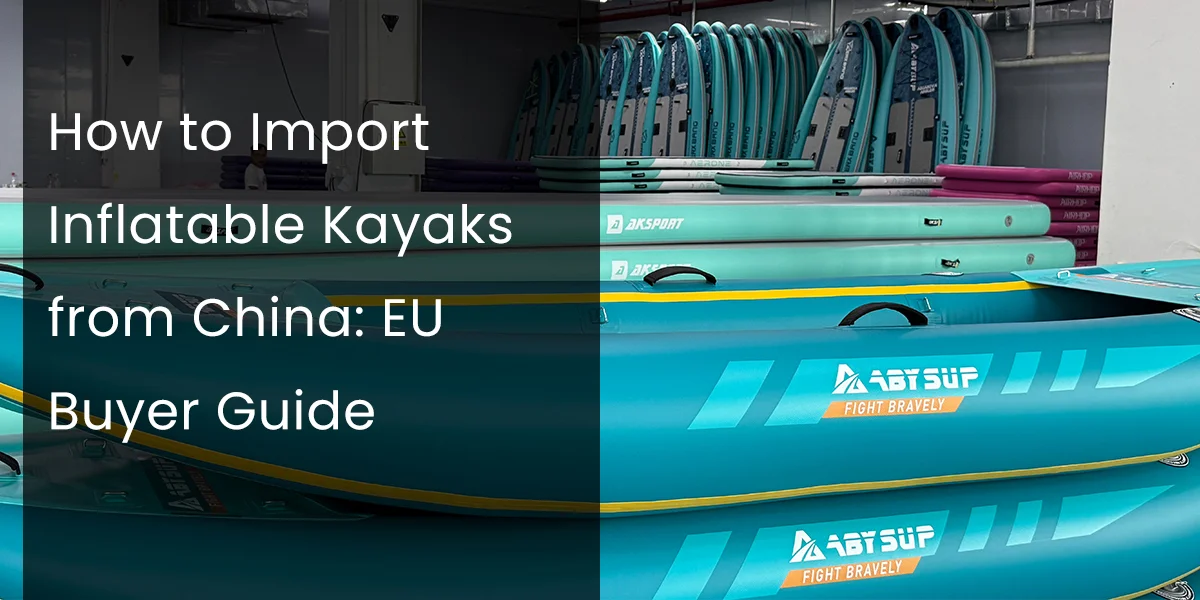 Inflatable kayaks and paddleboards stacked in a warehouse setting, with text overlay reading 'How to Import Inflatable Kayaks from China: EU Buyer Guide'.